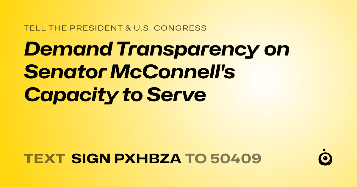 A shareable card that reads "tell the President & U.S. Congress: Demand Transparency on Senator McConnell's Capacity to Serve" followed by "text sign PXHBZA to 50409"