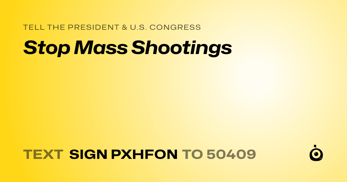 A shareable card that reads "tell the President & U.S. Congress: Stop Mass Shootings" followed by "text sign PXHFON to 50409"