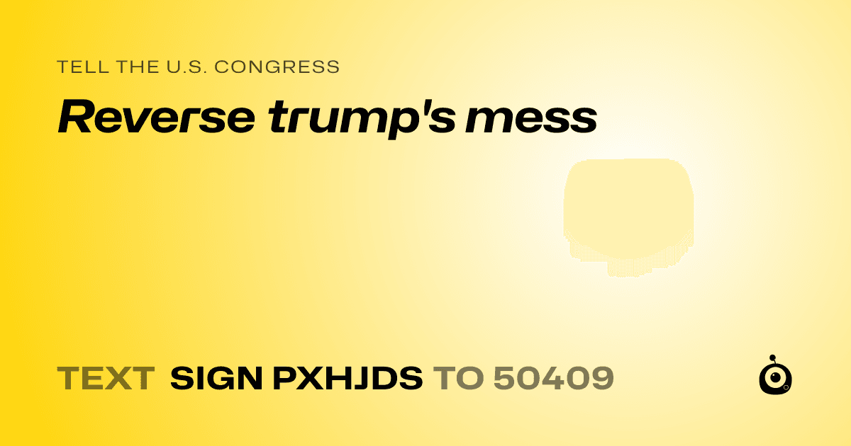 A shareable card that reads "tell the U.S. Congress: Reverse trump's mess" followed by "text sign PXHJDS to 50409"