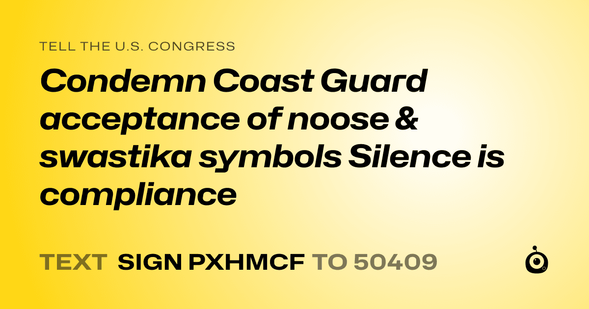 A shareable card that reads "tell the U.S. Congress: Condemn Coast Guard acceptance of noose & swastika symbols Silence is compliance" followed by "text sign PXHMCF to 50409"