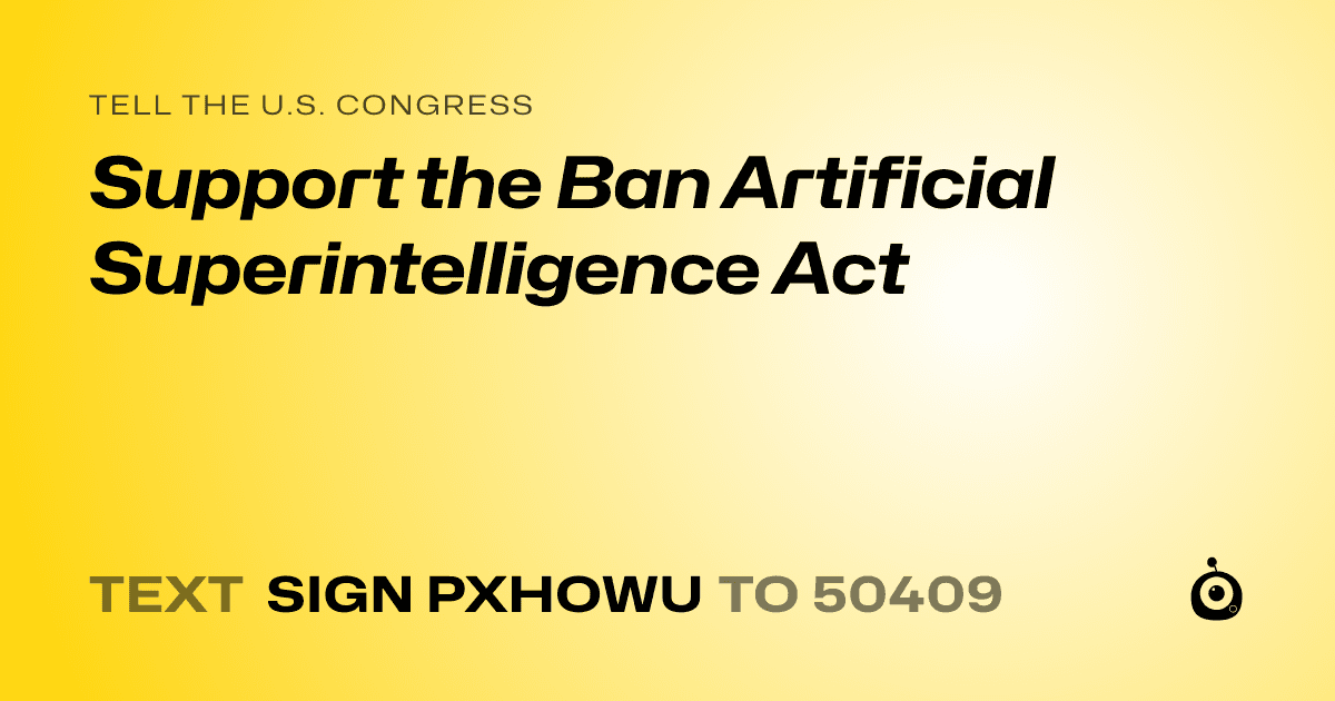 A shareable card that reads "tell the U.S. Congress: Support the Ban Artificial Superintelligence Act" followed by "text sign PXHOWU to 50409"