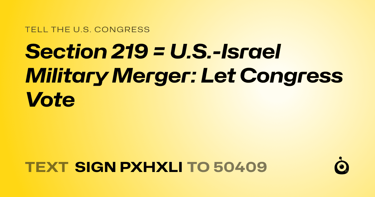 A shareable card that reads "tell the U.S. Congress: Section 219 = U.S.-Israel Military Merger: Let Congress Vote" followed by "text sign PXHXLI to 50409"