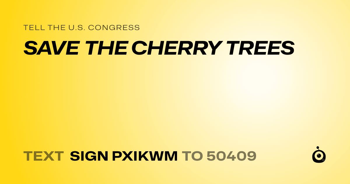 A shareable card that reads "tell the U.S. Congress: SAVE THE CHERRY TREES" followed by "text sign PXIKWM to 50409"