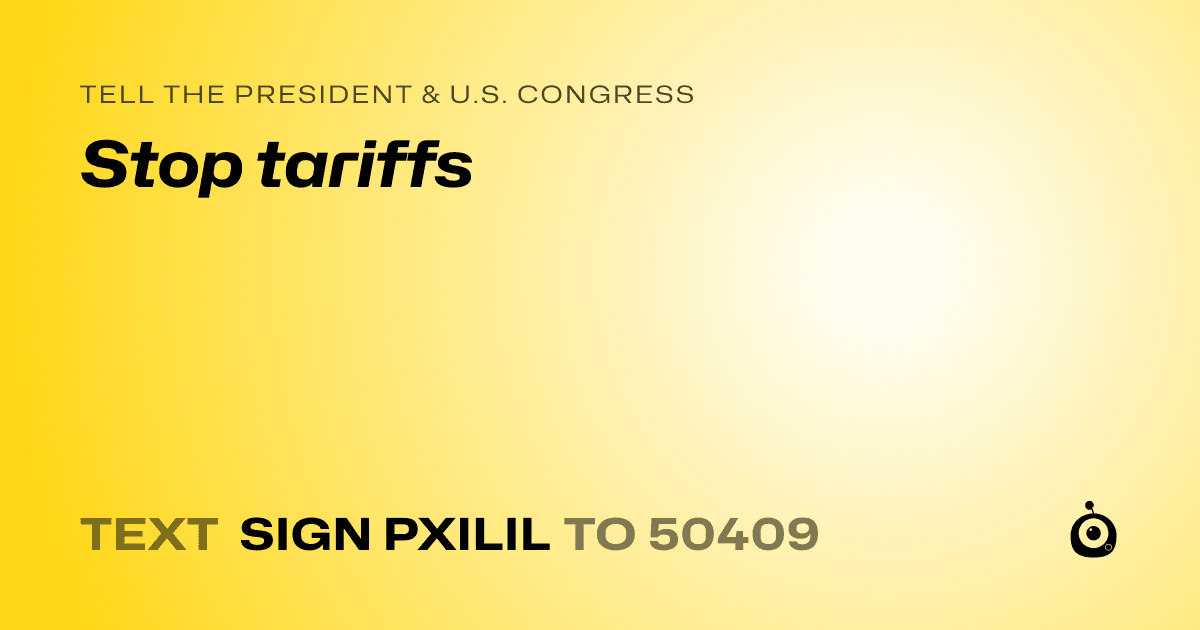 A shareable card that reads "tell the President & U.S. Congress: Stop tariffs" followed by "text sign PXILIL to 50409"
