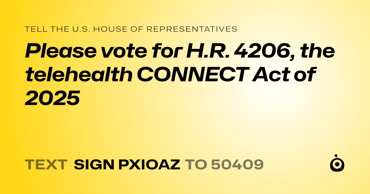 A shareable card that reads "tell the U.S. House of Representatives: Please vote for H.R. 4206, the telehealth CONNECT Act of 2025" followed by "text sign PXIOAZ to 50409"