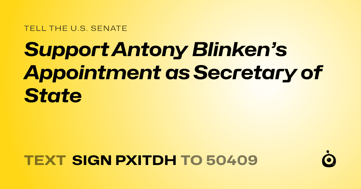 A shareable card that reads "tell the U.S. Senate: Support Antony Blinken’s Appointment as Secretary of State" followed by "text sign PXITDH to 50409"