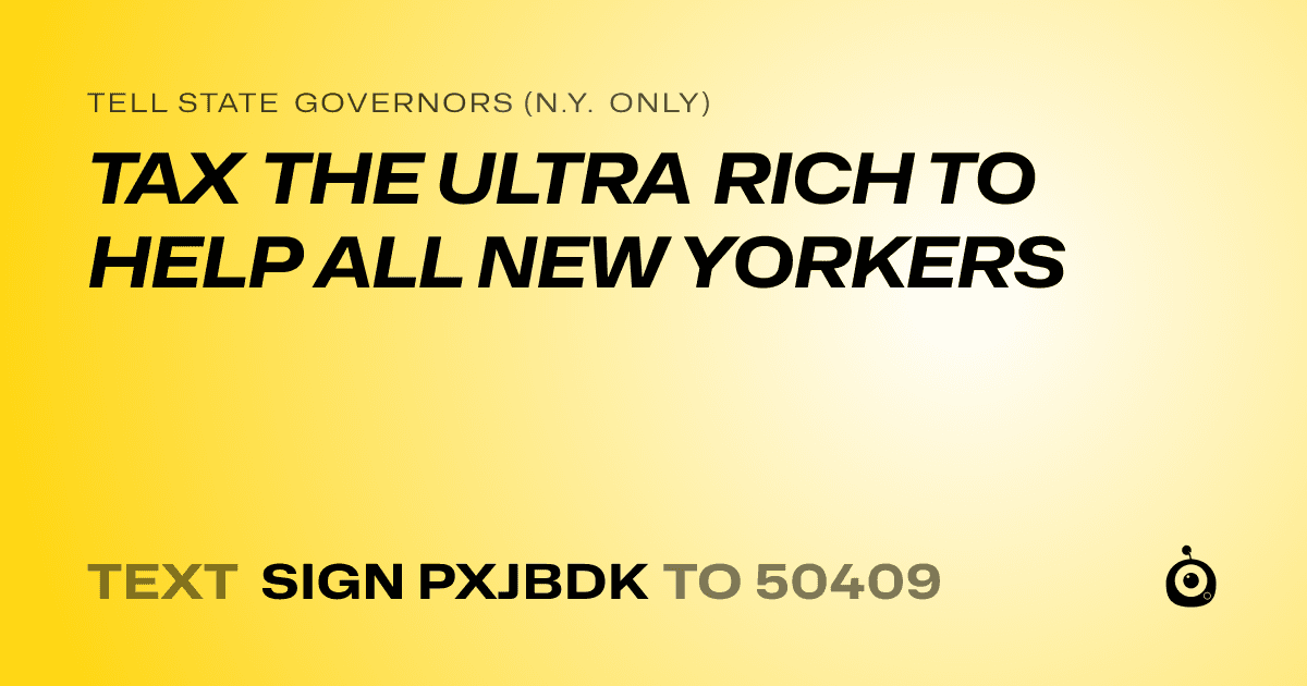A shareable card that reads "tell State Governors (N.Y. only): TAX THE ULTRA RICH TO HELP ALL NEW YORKERS" followed by "text sign PXJBDK to 50409"