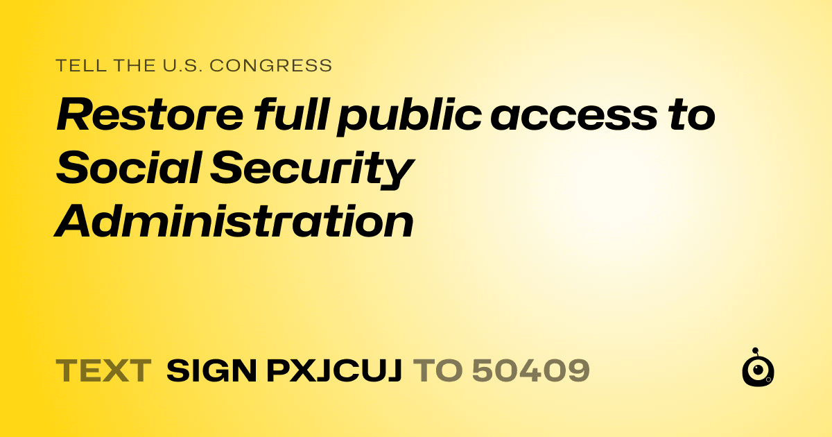 A shareable card that reads "tell the U.S. Congress: Restore full public access to Social Security Administration" followed by "text sign PXJCUJ to 50409"