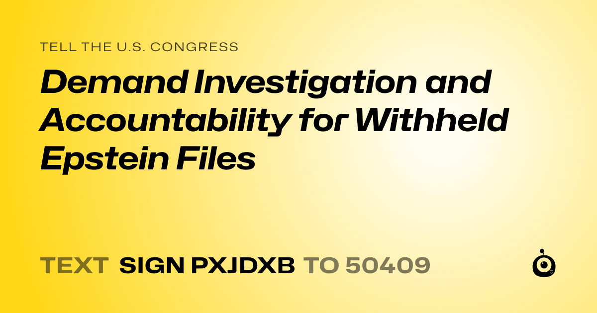 A shareable card that reads "tell the U.S. Congress: Demand Investigation and Accountability for Withheld Epstein Files" followed by "text sign PXJDXB to 50409"