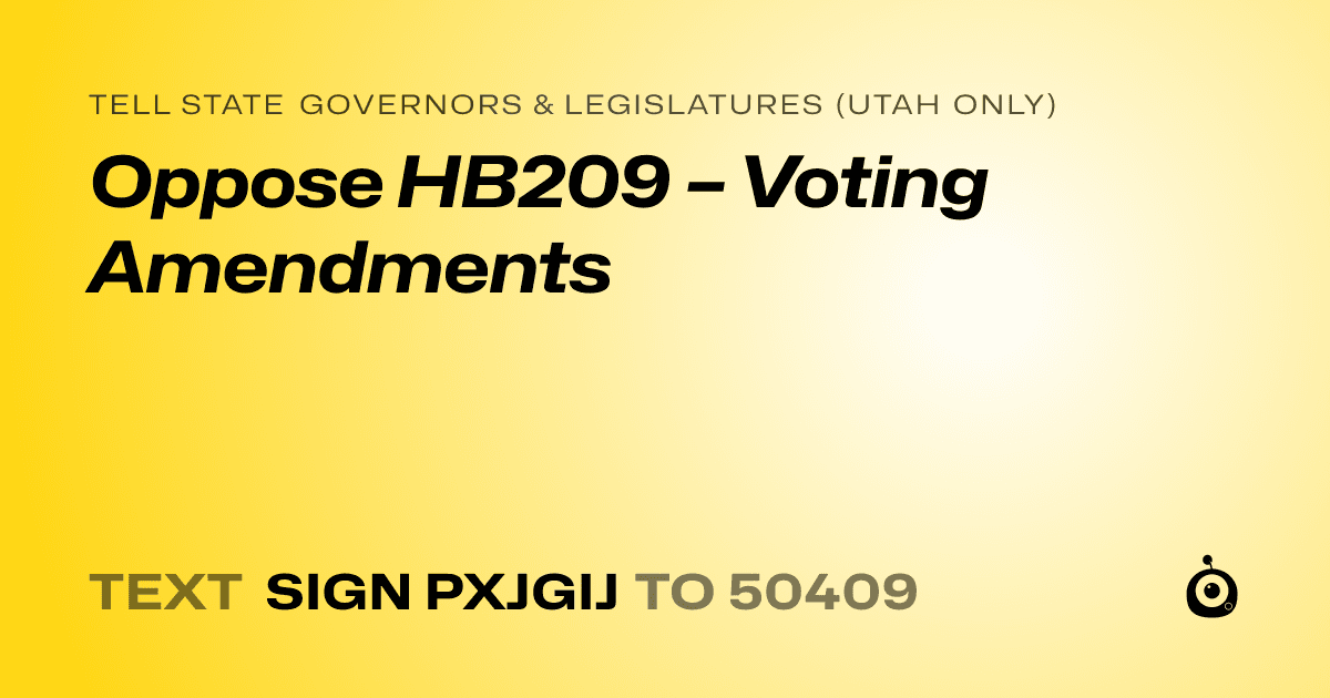 A shareable card that reads "tell State Governors & Legislatures (Utah only): Oppose HB209 – Voting Amendments" followed by "text sign PXJGIJ to 50409"