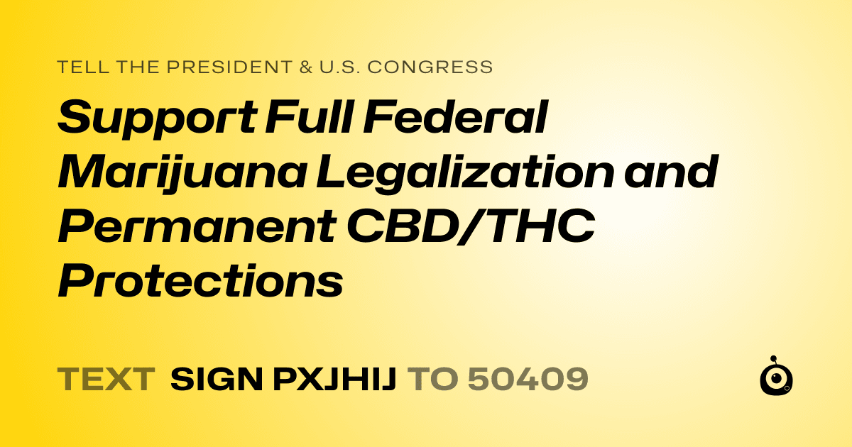 A shareable card that reads "tell the President & U.S. Congress: Support Full Federal Marijuana Legalization and Permanent CBD/THC Protections" followed by "text sign PXJHIJ to 50409"