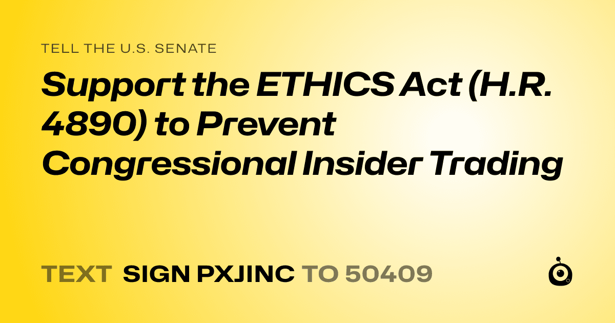 A shareable card that reads "tell the U.S. Senate: Support the ETHICS Act (H.R. 4890) to Prevent Congressional Insider Trading" followed by "text sign PXJINC to 50409"