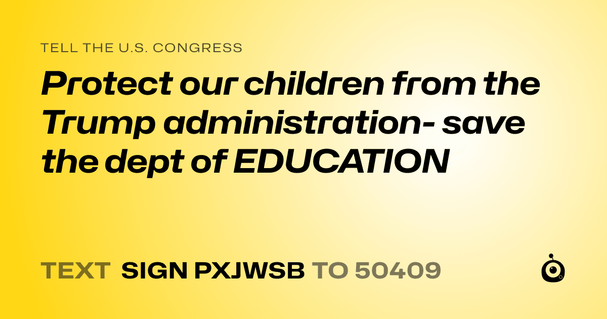 A shareable card that reads "tell the U.S. Congress: Protect our children from the Trump administration- save the dept of EDUCATION" followed by "text sign PXJWSB to 50409"