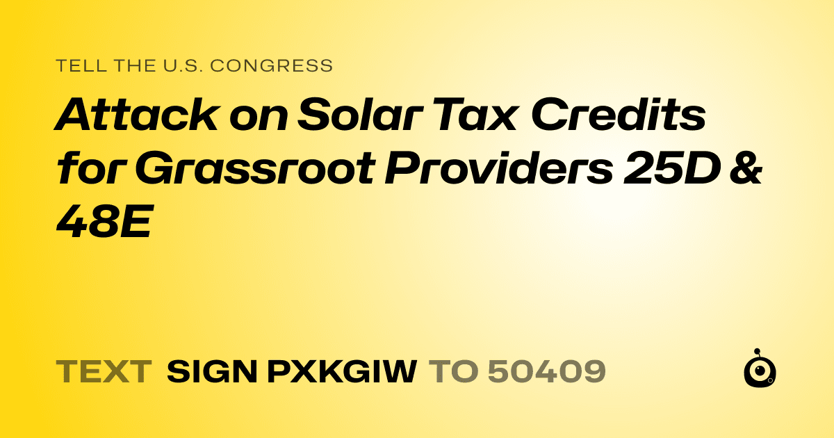 A shareable card that reads "tell the U.S. Congress: Attack on Solar Tax Credits for Grassroot Providers 25D & 48E" followed by "text sign PXKGIW to 50409"