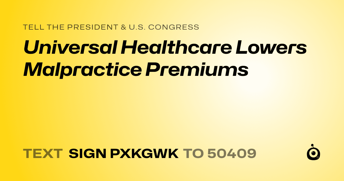 A shareable card that reads "tell the President & U.S. Congress: Universal Healthcare Lowers Malpractice Premiums" followed by "text sign PXKGWK to 50409"
