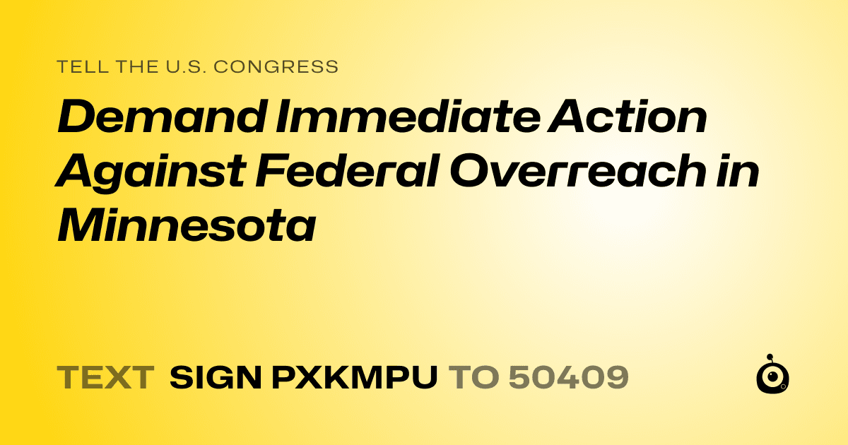 A shareable card that reads "tell the U.S. Congress: Demand Immediate Action Against Federal Overreach in Minnesota" followed by "text sign PXKMPU to 50409"