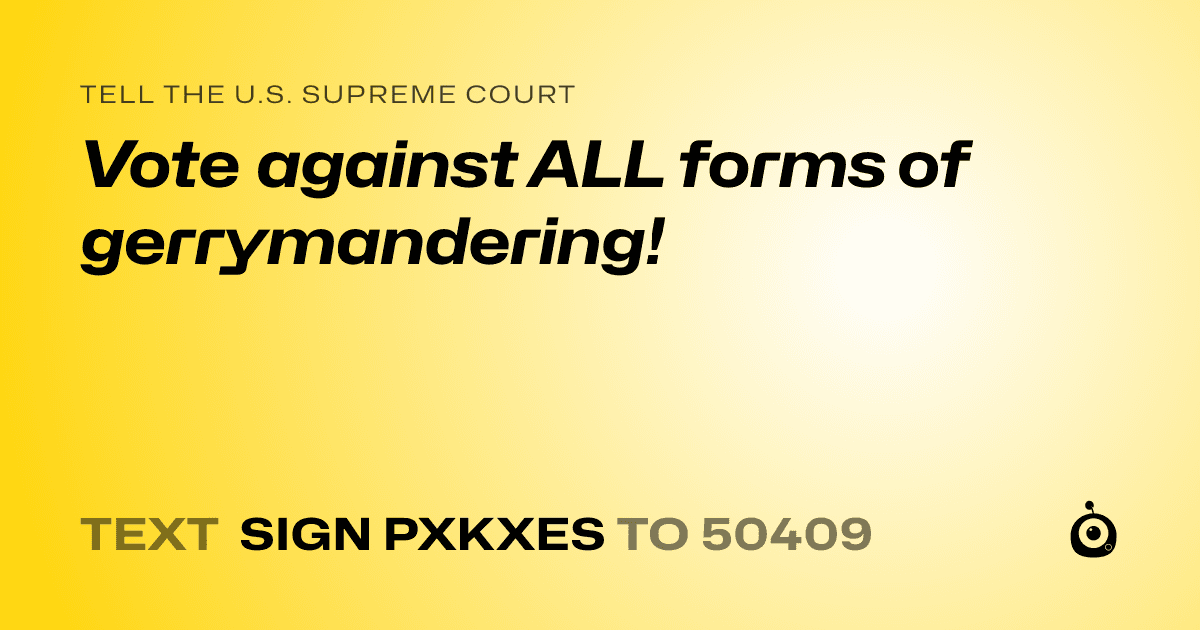 A shareable card that reads "tell the U.S. Supreme Court: Vote against ALL forms of gerrymandering!" followed by "text sign PXKXES to 50409"