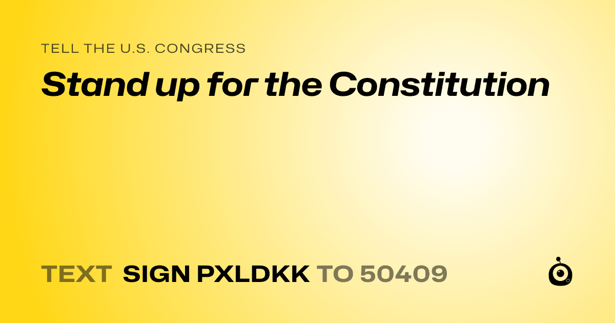 A shareable card that reads "tell the U.S. Congress: Stand up for the Constitution" followed by "text sign PXLDKK to 50409"