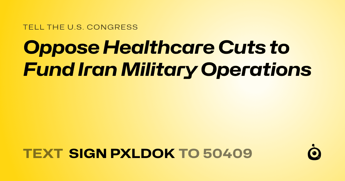 A shareable card that reads "tell the U.S. Congress: Oppose Healthcare Cuts to Fund Iran Military Operations" followed by "text sign PXLDOK to 50409"