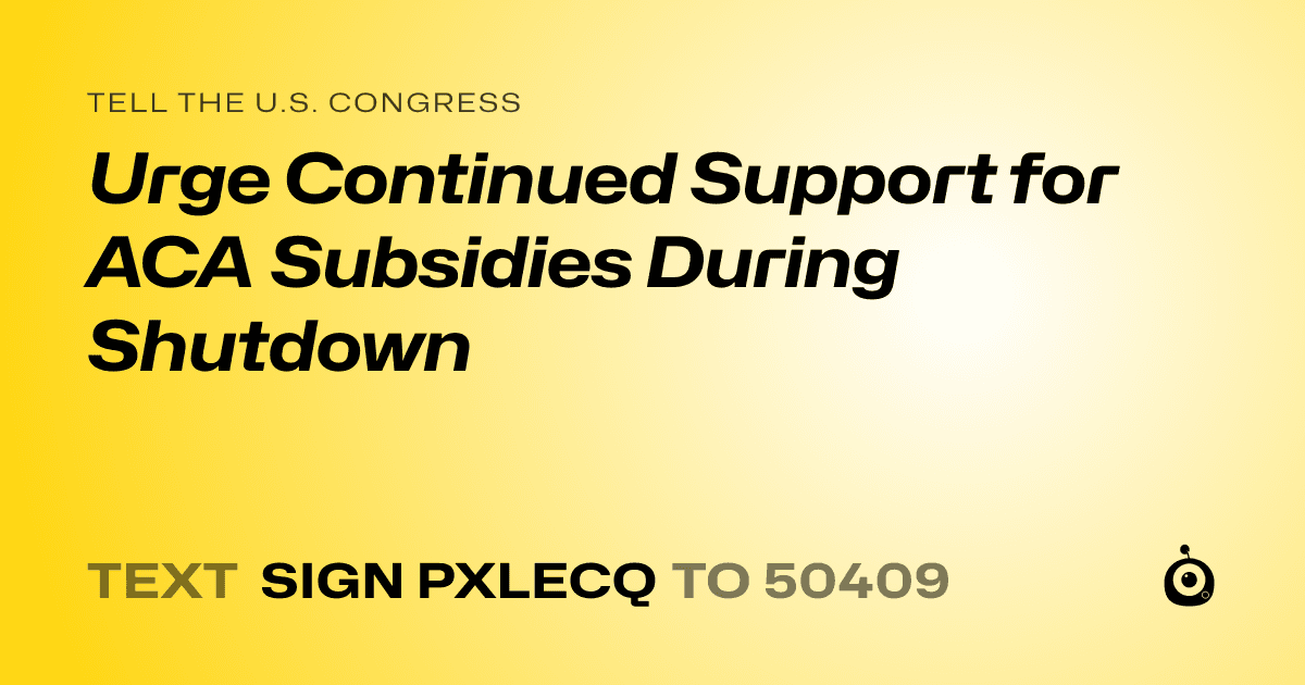 A shareable card that reads "tell the U.S. Congress: Urge Continued Support for ACA Subsidies During Shutdown" followed by "text sign PXLECQ to 50409"