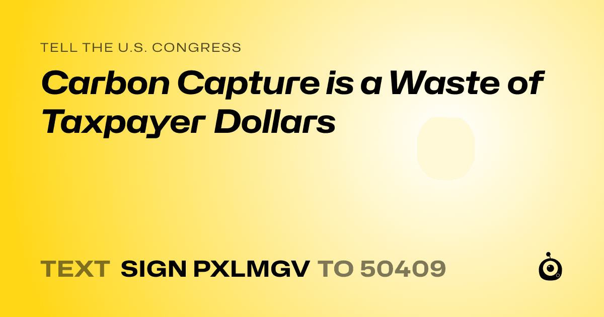 A shareable card that reads "tell the U.S. Congress: Carbon Capture is a Waste of Taxpayer Dollars" followed by "text sign PXLMGV to 50409"
