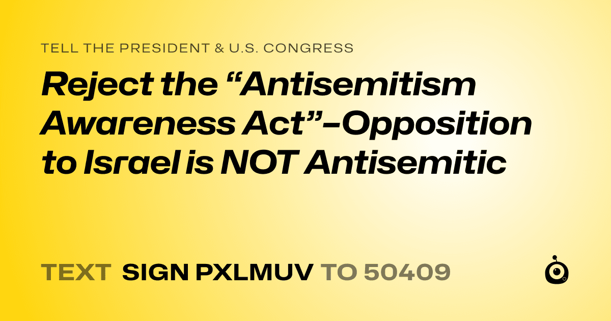 A shareable card that reads "tell the President & U.S. Congress: Reject the “Antisemitism Awareness Act”–Opposition to Israel is NOT Antisemitic" followed by "text sign PXLMUV to 50409"