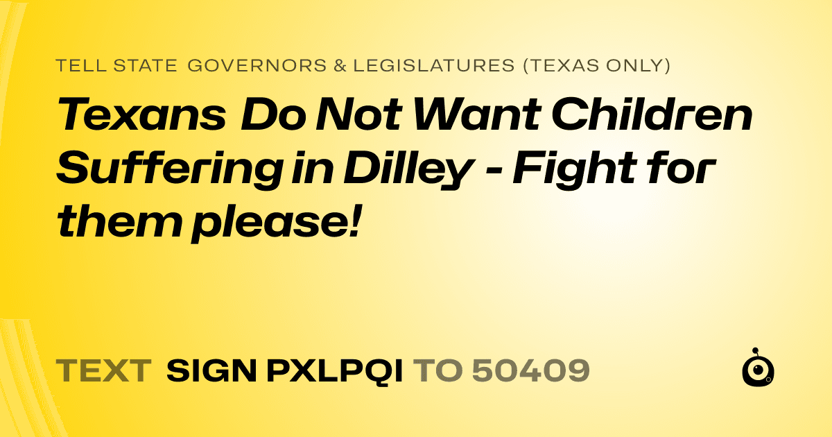 A shareable card that reads "tell State Governors & Legislatures (Texas only): Texans Do Not Want Children Suffering in Dilley - Fight for them please!" followed by "text sign PXLPQI to 50409"