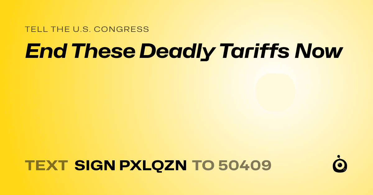A shareable card that reads "tell the U.S. Congress: End These Deadly Tariffs Now" followed by "text sign PXLQZN to 50409"