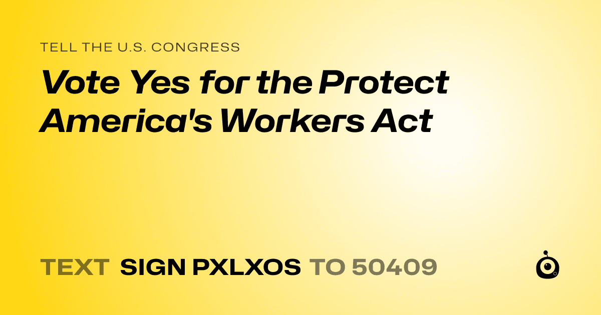 A shareable card that reads "tell the U.S. Congress: Vote Yes for the Protect America's Workers Act" followed by "text sign PXLXOS to 50409"