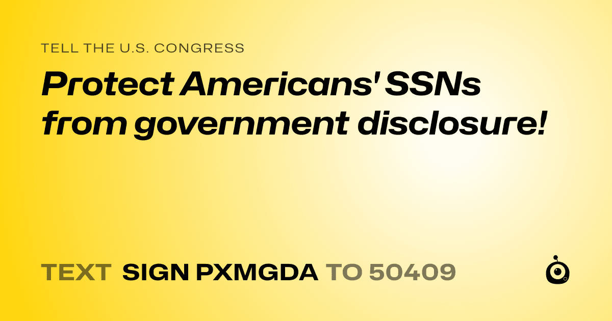 A shareable card that reads "tell the U.S. Congress: Protect Americans' SSNs from government disclosure!" followed by "text sign PXMGDA to 50409"