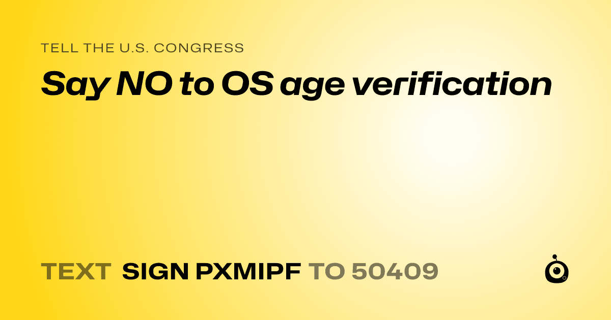 A shareable card that reads "tell the U.S. Congress: Say NO to OS age verification" followed by "text sign PXMIPF to 50409"
