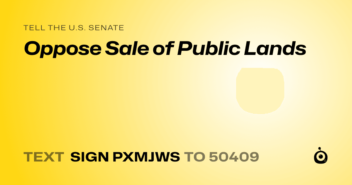 A shareable card that reads "tell the U.S. Senate: Oppose Sale of Public Lands" followed by "text sign PXMJWS to 50409"