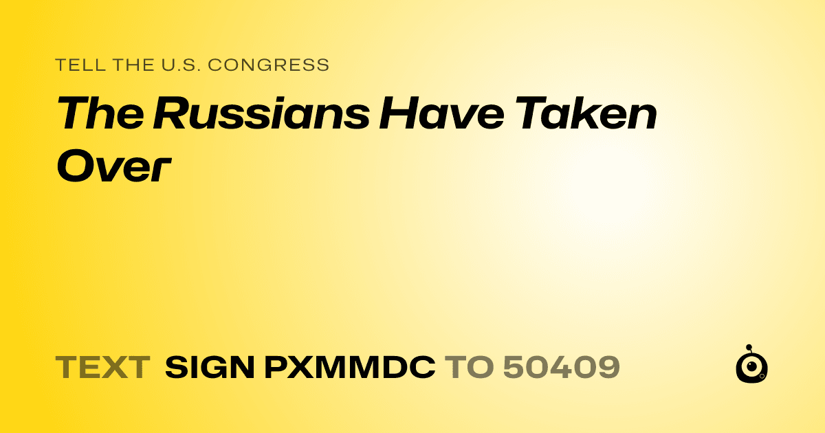A shareable card that reads "tell the U.S. Congress: The Russians Have Taken Over" followed by "text sign PXMMDC to 50409"