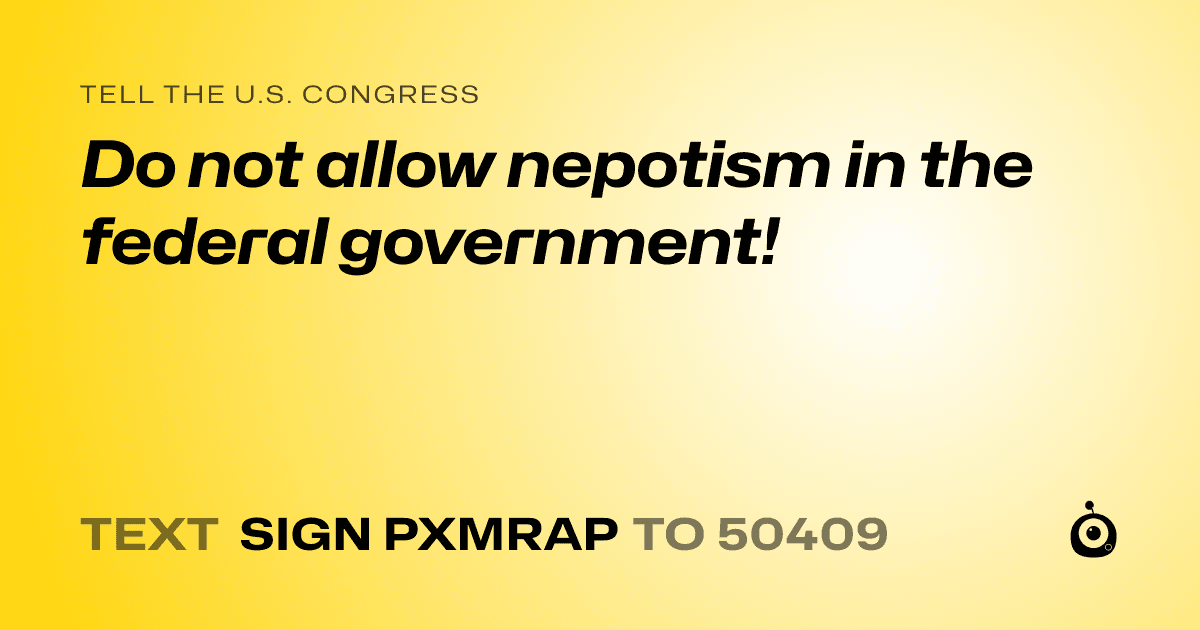 A shareable card that reads "tell the U.S. Congress: Do not allow nepotism in the federal government!" followed by "text sign PXMRAP to 50409"
