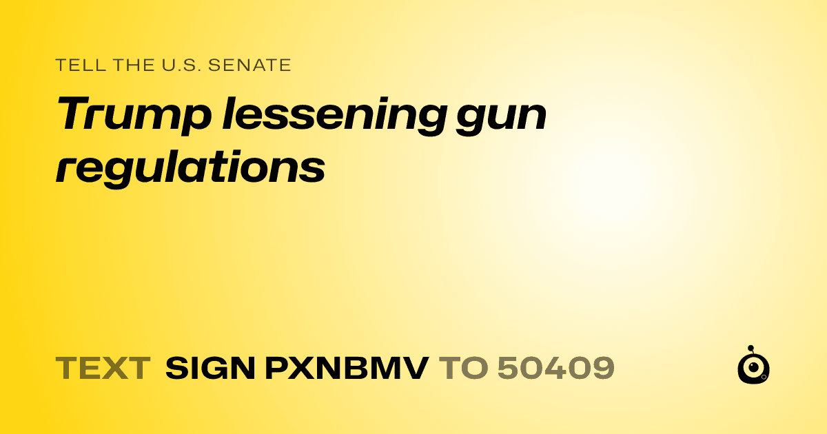 A shareable card that reads "tell the U.S. Senate: Trump lessening gun regulations" followed by "text sign PXNBMV to 50409"