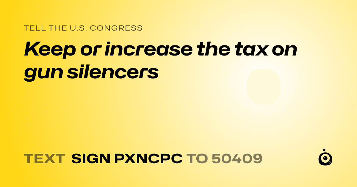 A shareable card that reads "tell the U.S. Congress: Keep or increase the tax on gun silencers" followed by "text sign PXNCPC to 50409"