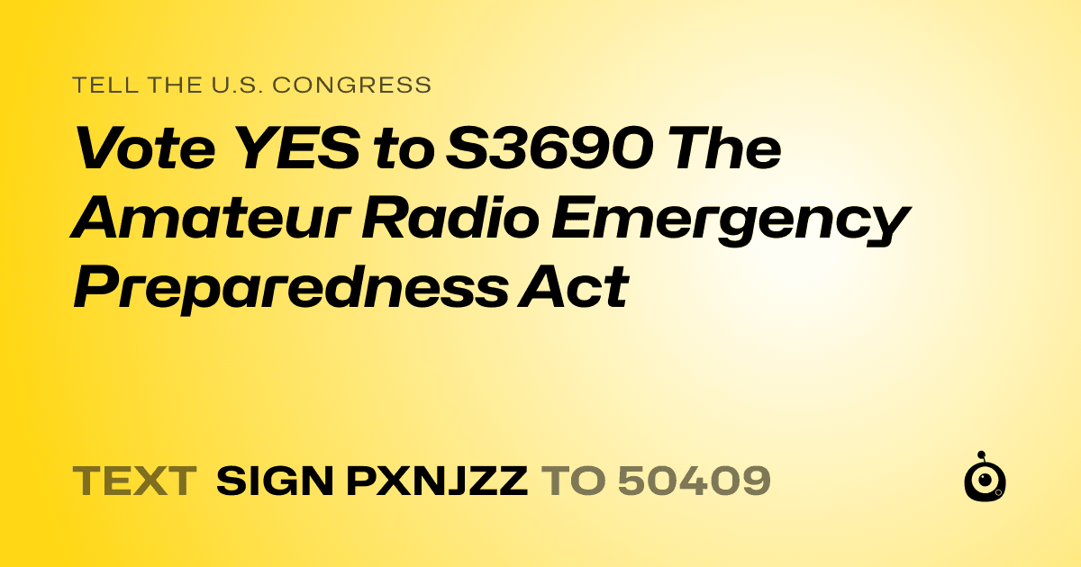 A shareable card that reads "tell the U.S. Congress: Vote YES to S3690 The Amateur Radio Emergency Preparedness Act" followed by "text sign PXNJZZ to 50409"