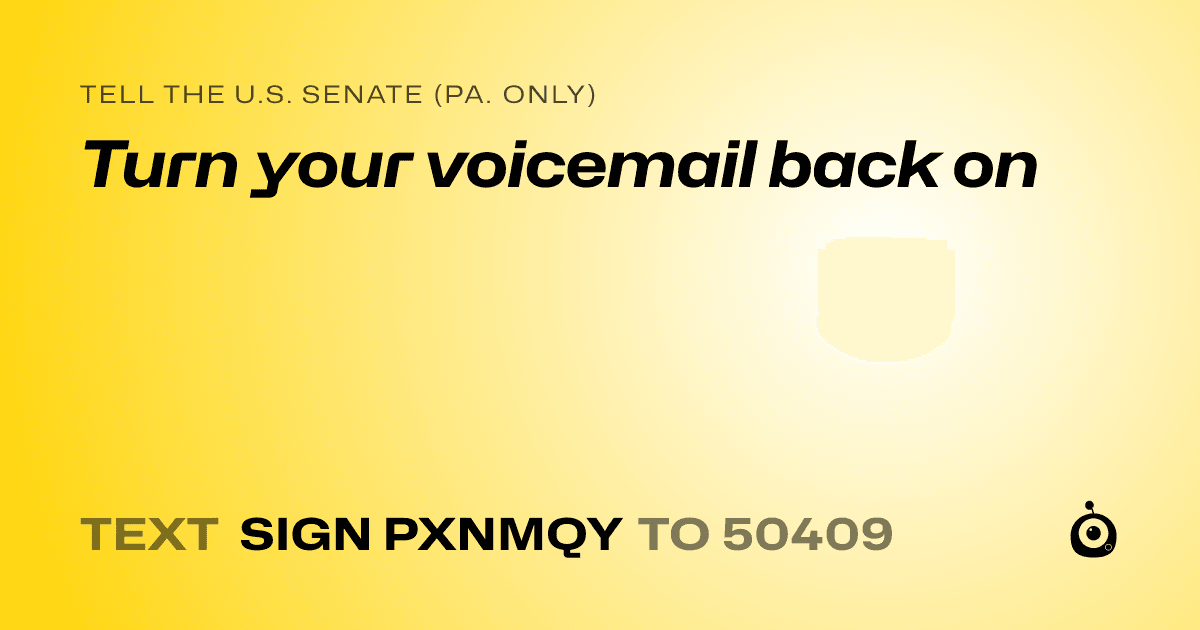 A shareable card that reads "tell the U.S. Senate (Pa. only): Turn your voicemail back on" followed by "text sign PXNMQY to 50409"