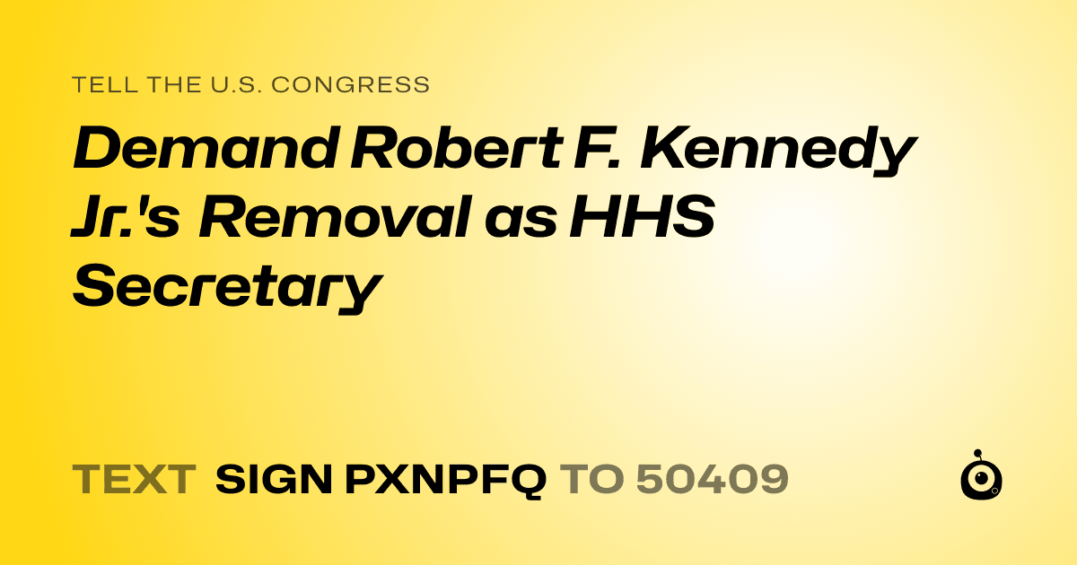 A shareable card that reads "tell the U.S. Congress: Demand Robert F. Kennedy Jr.'s Removal as HHS Secretary" followed by "text sign PXNPFQ to 50409"