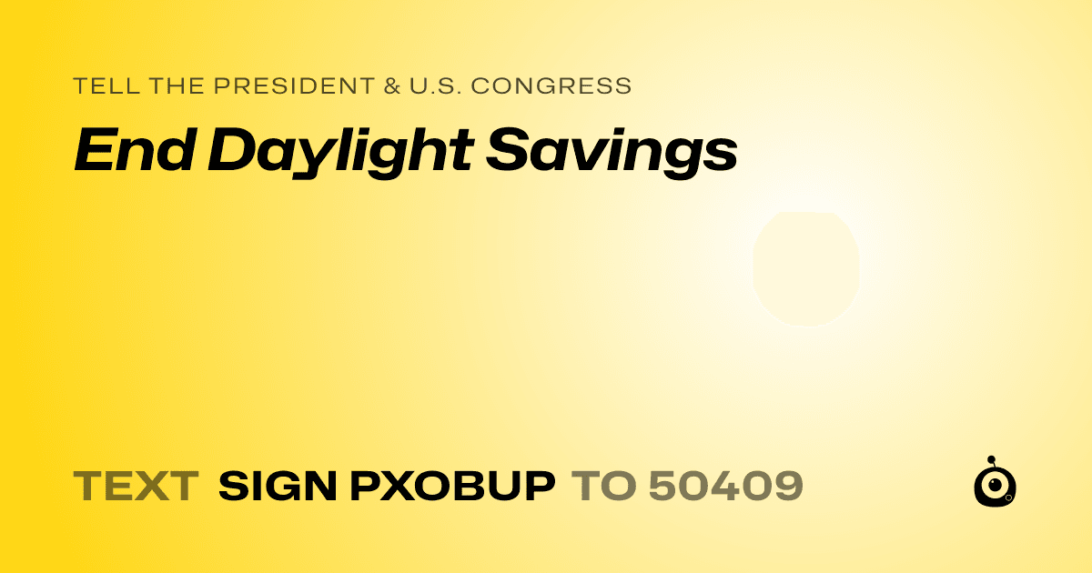 A shareable card that reads "tell the President & U.S. Congress: End Daylight Savings" followed by "text sign PXOBUP to 50409"