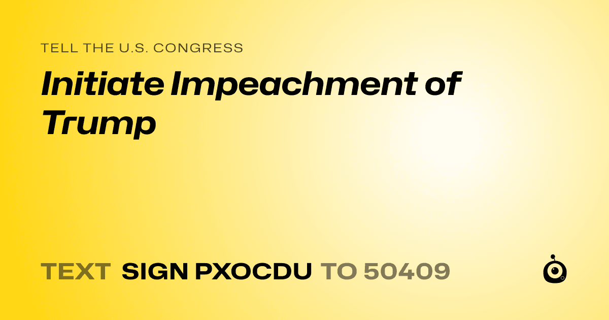 A shareable card that reads "tell the U.S. Congress: Initiate Impeachment of Trump" followed by "text sign PXOCDU to 50409"