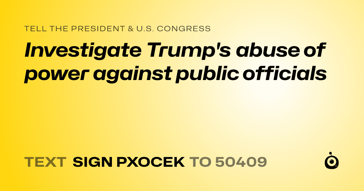 A shareable card that reads "tell the President & U.S. Congress: Investigate Trump's abuse of power against public officials" followed by "text sign PXOCEK to 50409"
