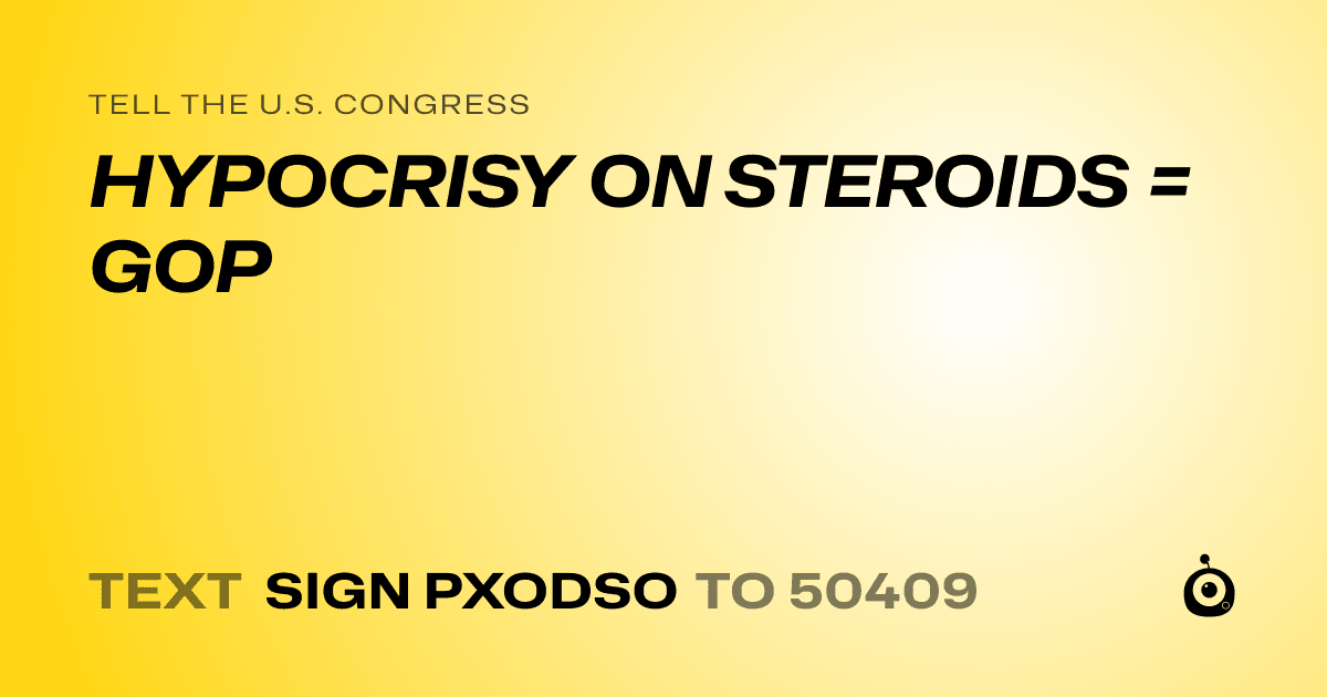 A shareable card that reads "tell the U.S. Congress: HYPOCRISY ON STEROIDS = GOP" followed by "text sign PXODSO to 50409"