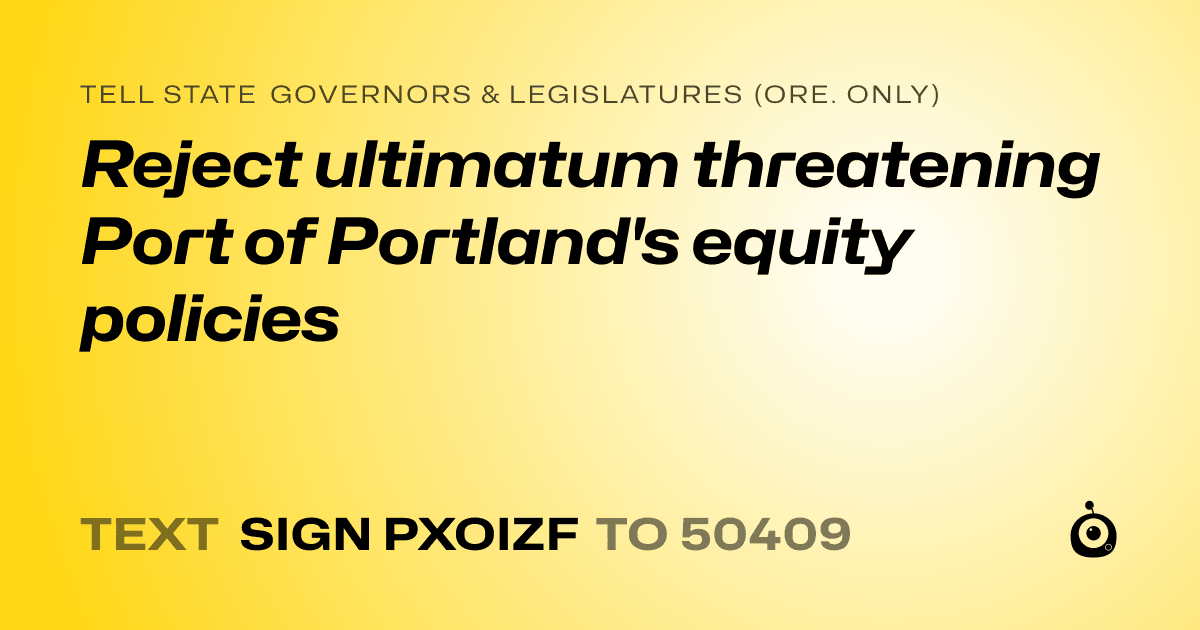 A shareable card that reads "tell State Governors & Legislatures (Ore. only): Reject ultimatum threatening Port of Portland's equity policies" followed by "text sign PXOIZF to 50409"