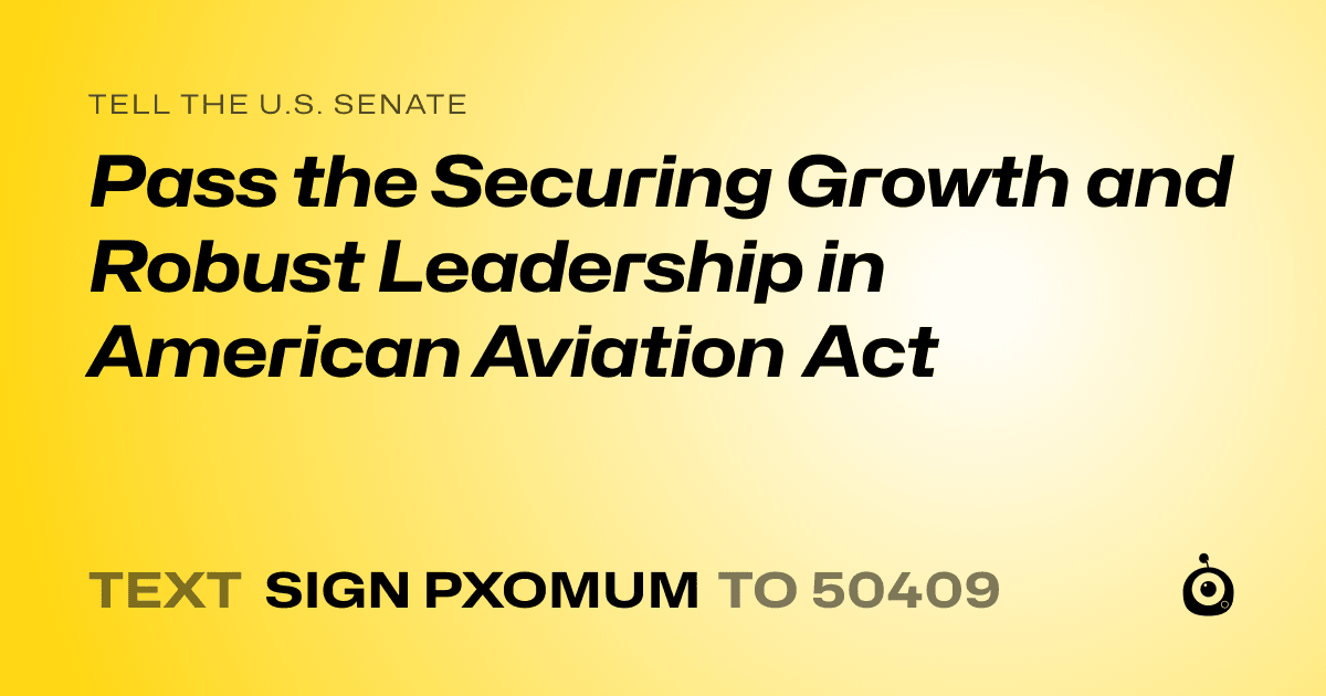 A shareable card that reads "tell the U.S. Senate: Pass the Securing Growth and Robust Leadership in American Aviation Act" followed by "text sign PXOMUM to 50409"