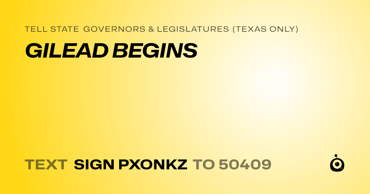 A shareable card that reads "tell State Governors & Legislatures (Texas only): GILEAD BEGINS" followed by "text sign PXONKZ to 50409"