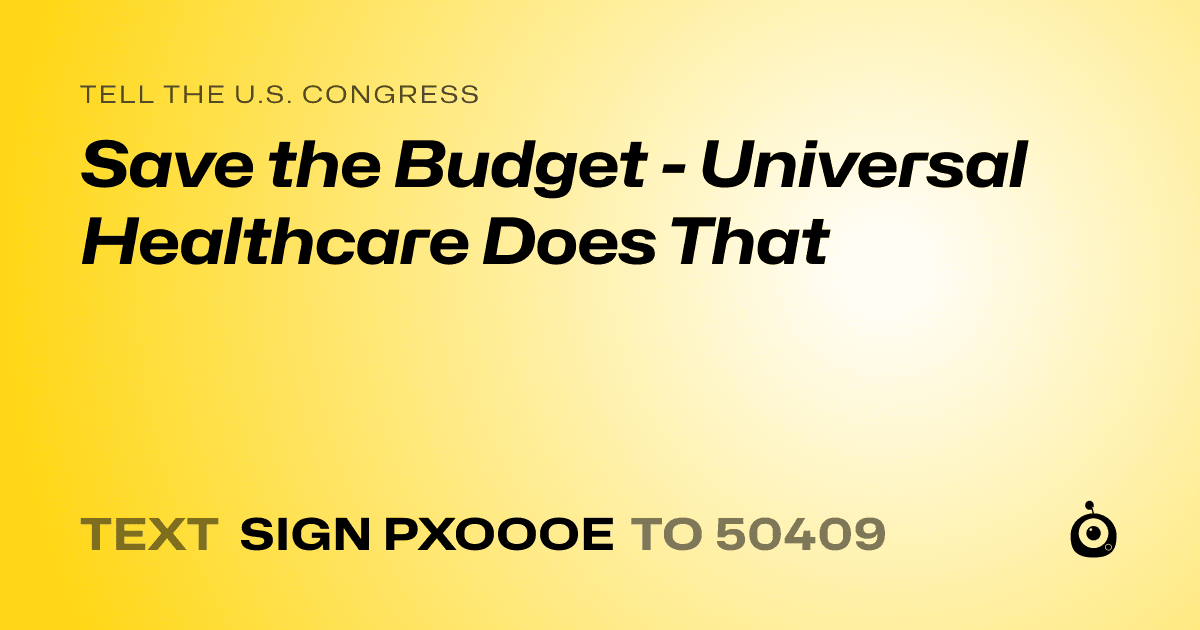 A shareable card that reads "tell the U.S. Congress: Save the Budget - Universal Healthcare Does That" followed by "text sign PXOOOE to 50409"