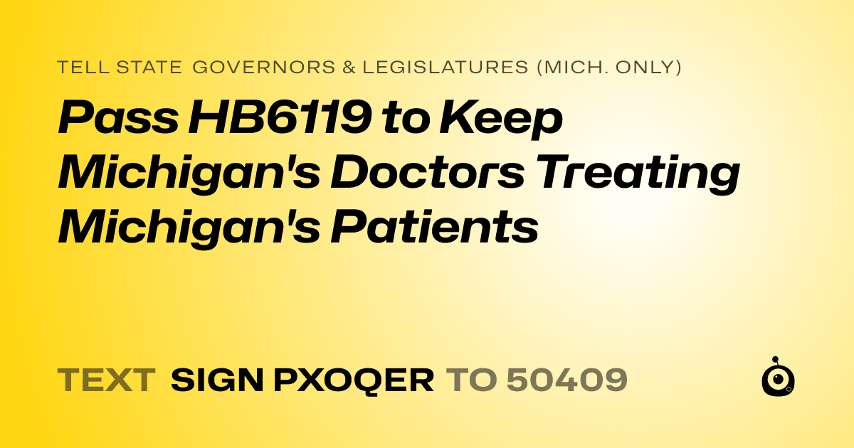 A shareable card that reads "tell State Governors & Legislatures (Mich. only): Pass HB6119 to Keep Michigan's Doctors Treating Michigan's Patients" followed by "text sign PXOQER to 50409"