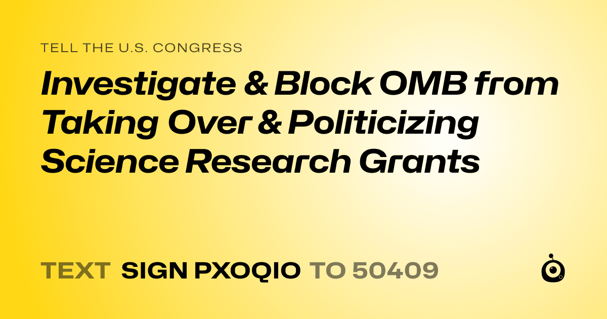A shareable card that reads "tell the U.S. Congress: Investigate & Block OMB from Taking Over & Politicizing Science Research Grants" followed by "text sign PXOQIO to 50409"