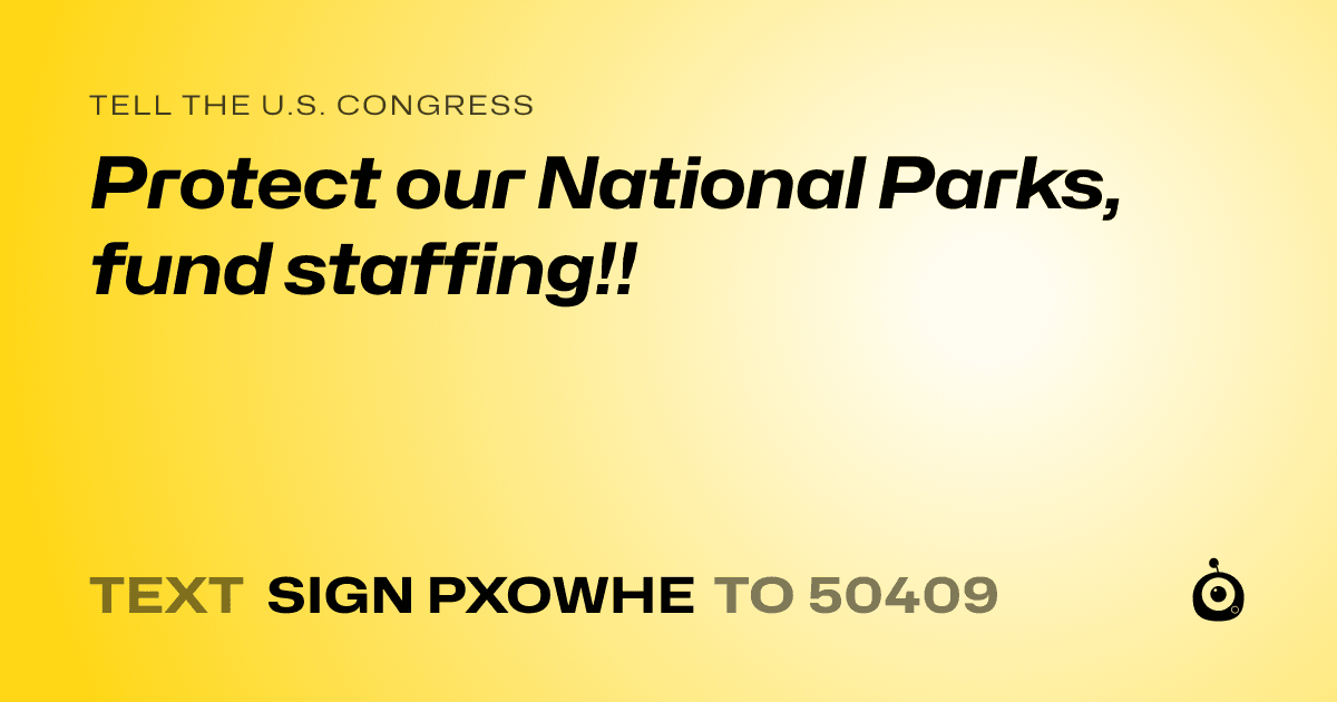 A shareable card that reads "tell the U.S. Congress: Protect our National Parks, fund staffing!!" followed by "text sign PXOWHE to 50409"